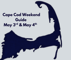 Cape Cod Weekend Event Guide Saturday May 3rd and Sunday May 4th 