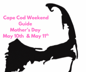 Cape Cod Weekend Event Guide Saturday May 10th and Sunday May 11th