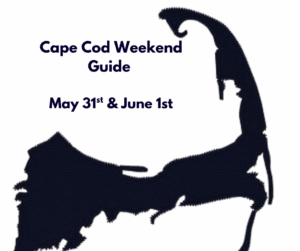 Cape Cod Weekend Event Guide Saturday May 31st and Sunday June 1st