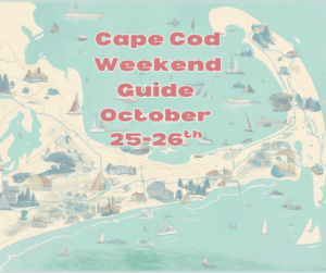 Cape Cod Weekend Event Guide Saturday October 25th & Sunday October 26th